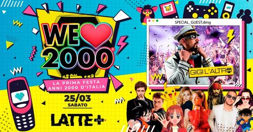 WE LOVE 2000 PARTY Brescia +GIGI L'ALTRO @Latte+! Sabato 25/03! La prima festa 2000 d'Italia!
